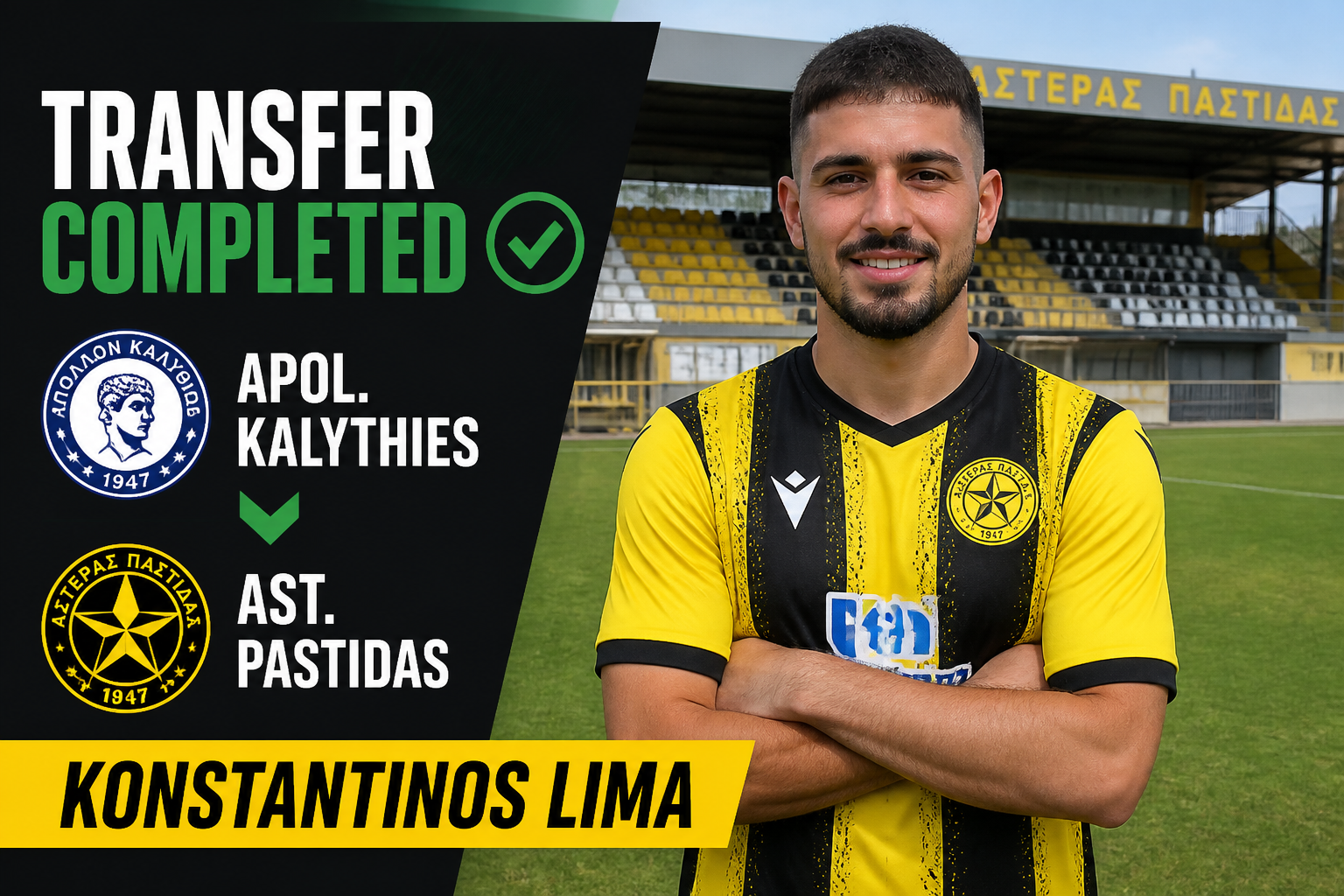 Promotional transfer announcement: Konstantinos Lima joins AST. Pastidas from Apol. Kalythies, shown in a yellow-black kit on a football field with club crests and 'TRANSFER COMPLETED' text on the left panel Promotional transfer announcement: Konstantinos Lima joins AST. Pastidas from Apol. Kalythies, shown in a yellow-black kit on a football field with club crests and 'TRANSFER COMPLETED' text on the left panel