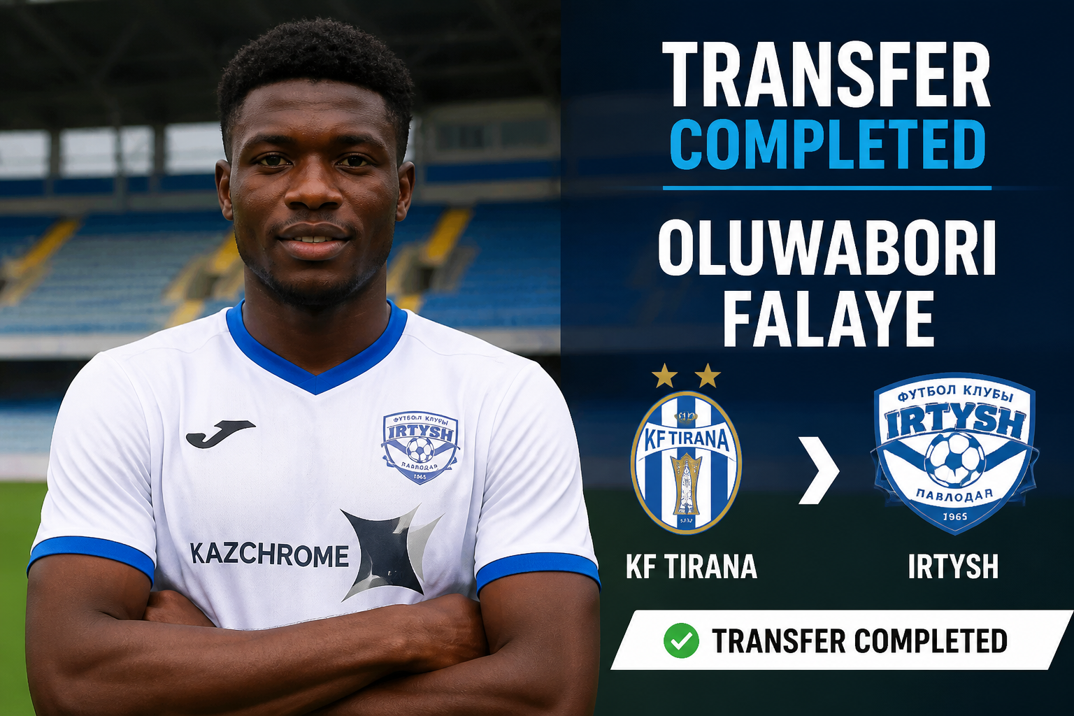 Portrait of Oluwabori Falaye in a white kit on the left; on the right, a 'TRANSFER COMPLETED' banner with KF Tirana and Irtysh logos, indicating his transfer completion. Portrait of Oluwabori Falaye in a white kit on the left; on the right, a 'TRANSFER COMPLETED' banner with KF Tirana and Irtysh logos, indicating his transfer completion.