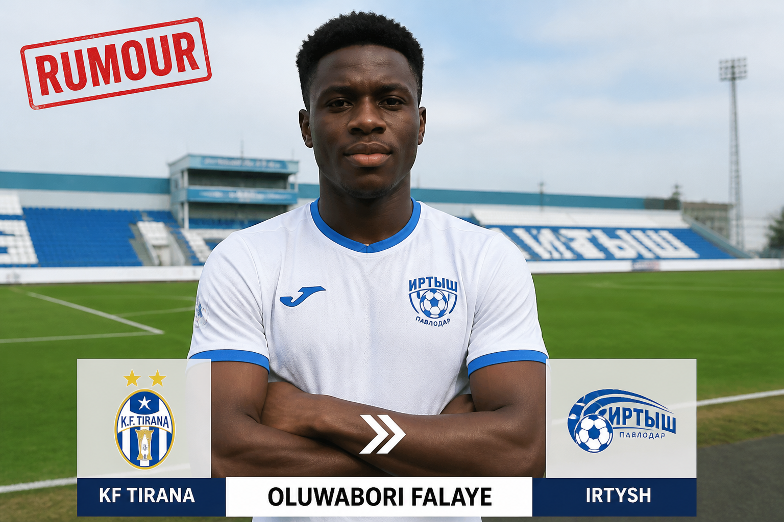 Portrait of a footballer on a stadium field with a red 'RUMOUR' stamp; lower third shows the name Oluwabori Falaye and team logos KF Tirana and IRTYSH (UTR). Portrait of a footballer on a stadium field with a red 'RUMOUR' stamp; lower third shows the name Oluwabori Falaye and team logos KF Tirana and IRTYSH (UTR).