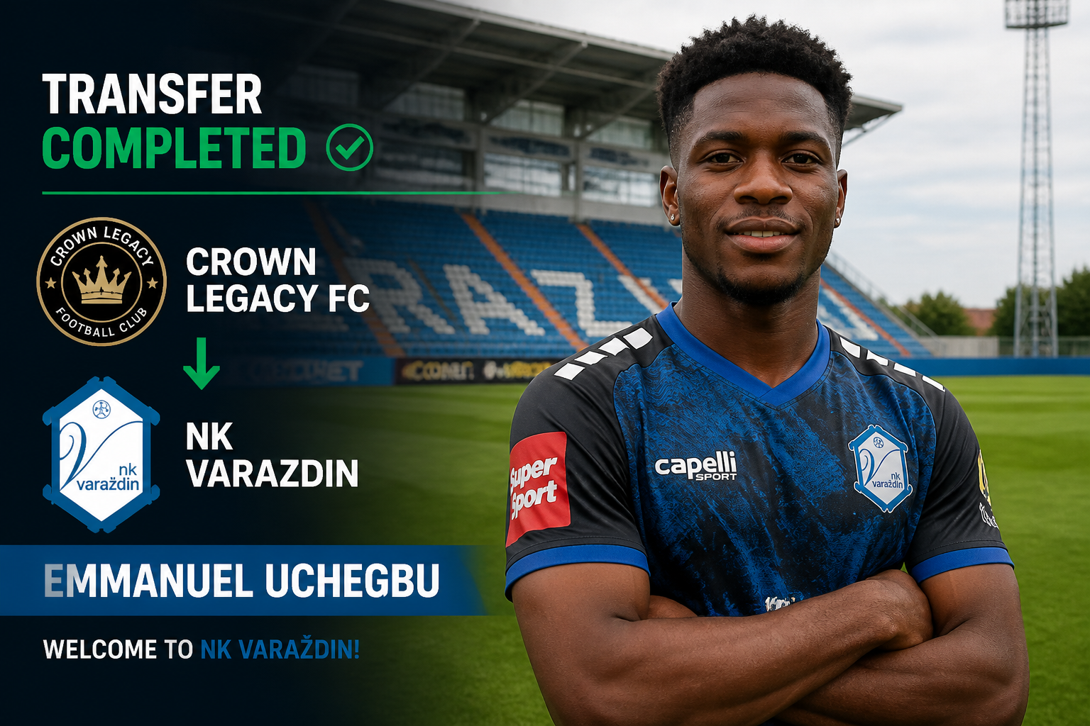 Soccer player Emmanuel Uchegbu on a stadium background with a 'Transfer Completed' banner and Crown Legacy FC and NK Varazdin logos to announce his move. Soccer player Emmanuel Uchegbu on a stadium background with a 'Transfer Completed' banner and Crown Legacy FC and NK Varazdin logos to announce his move.